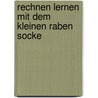 Rechnen lernen mit dem kleinen Raben Socke by Bernd Wehren