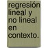 Regresión Lineal y no lineal en contexto.