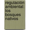 Regulación Ambiental: Los Bosques Nativos door Marco Emilio Salusso