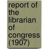 Report of the Librarian of Congress (1907) door Library of Congress