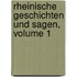 Rheinische Geschichten Und Sagen, Volume 1