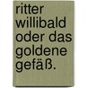 Ritter Willibald oder das goldene Gefäß. door Carl Friedrich Hensler