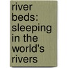River Beds: Sleeping In The World's Rivers door Gail Langer Karwoski