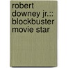 Robert Downey Jr.:: Blockbuster Movie Star door Stephanie Watson
