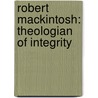 Robert Mackintosh: Theologian of Integrity door Alan P.F. Sell