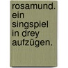 Rosamund. Ein Singspiel in drey Aufzügen. by Anton I. Schweitzer