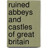 Ruined Abbeys and Castles of Great Britain by William And Mary Howitt