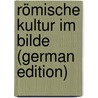 Römische Kultur im Bilde (German Edition) by Lamer Hans