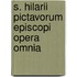 S. Hilarii Pictavorum episcopi opera omnia