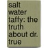 Salt Water Taffy: The Truth About Dr. True