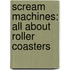 Scream Machines: All about Roller Coasters