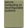Secure Computing on Reconfigurable Systems door Ricardo Chaves