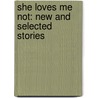 She Loves Me Not: New and Selected Stories door Ron Hansen
