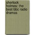 Sherlock Holmes: The Best Bbc Radio Dramas