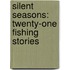 Silent Seasons: Twenty-One Fishing Stories