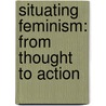 Situating Feminism: From Thought to Action door Sondra Farganis