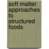 Soft Matter Approaches to Structured Foods door Royal Society of Chemistry