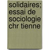 Solidaires; Essai de Sociologie Chr Tienne door Charles Recolin