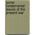 Some Fundamental Issues of the Present War