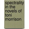 Spectrality in the Novels of Toni Morrison by Melanie Anderson