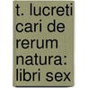 T. Lucreti Cari De Rerum Natura: Libri Sex by Titus Lucretius Carus