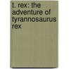 T. Rex: The Adventure Of Tyrannosaurus Rex door Michael Dahl