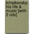 Tchaikovsky: His Life & Music [With 2 Cds]