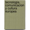 Tecnologia, Comunicacion Y Cultura Europea door Vicent Gozalvez