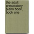 The Adult Preparatory Piano Book, Book One