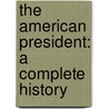 The American President: A Complete History by Kathryn Moore