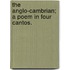 The Anglo-Cambrian; a poem in four cantos.