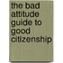 The Bad Attitude Guide to Good Citizenship
