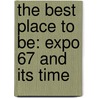 The Best Place To Be: Expo 67 And Its Time door John Lownsbrough