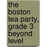 The Boston Tea Party, Grade 3 Beyond Level by Claire Daniel