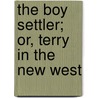 The Boy Settler; Or, Terry in the New West door Edwin L. (Edwin Legrand) Sabin