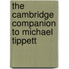 The Cambridge Companion to Michael Tippett door Kenneth Gloag