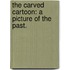 The Carved Cartoon: a picture of the past.