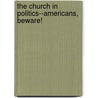 The Church in Politics--Americans, Beware! by M.M. (Mangasar Mugurditch) Mangasarian