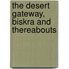 The Desert Gateway, Biskra and Thereabouts door S.H. Leeder
