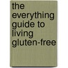 The Everything Guide to Living Gluten-Free door Jeanine Friesen