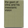 The Gaon of Vilna and His Messianic Vision door Arie Morgenstern