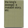 The King's Assegai: a Matabili story, etc. by Bertram Mitford