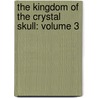 The Kingdom Of The Crystal Skull: Volume 3 by John Jackson Miller