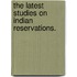 The Latest Studies on Indian Reservations.