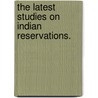 The Latest Studies on Indian Reservations. door Jonathan Baxter Harrison