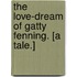 The Love-dream of Gatty Fenning. [A tale.]