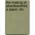 The Making of Aberdeenshire. A paper, etc.
