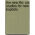 The New Life: Six Studies For New Baptists