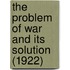 The Problem of War and Its Solution (1922)