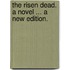 The Risen Dead. A novel ... A new edition.